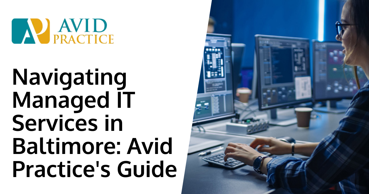 Navigating Managed IT Services in Baltimore: Avid Practice's Guide
