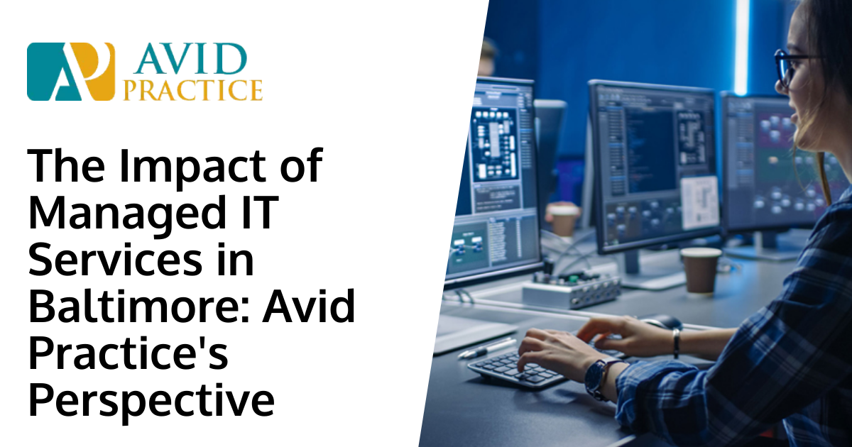 The Impact of Managed IT Services in Baltimore: Avid Practice's Perspective